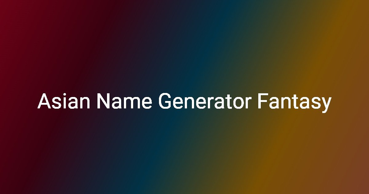 Gender-Specific Asian Name Generators (Male & Female) Aid Naming Choices